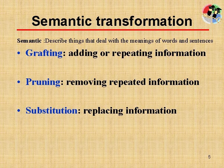 Semantic transformation Semantic : Describe things that deal with the meanings of words and