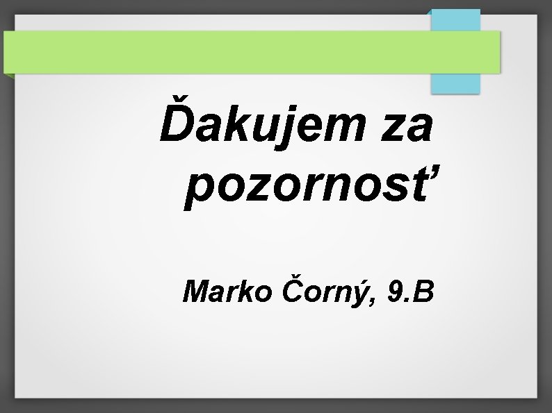 Ďakujem za pozornosť Marko Čorný, 9. B 