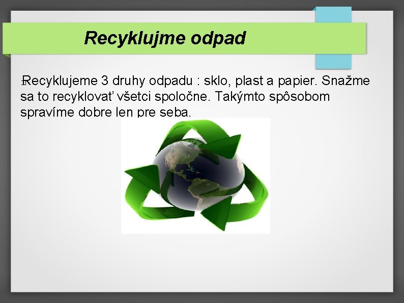 Recyklujme odpad Recyklujeme 3 druhy odpadu : sklo, plast a papier. Snažme sa to