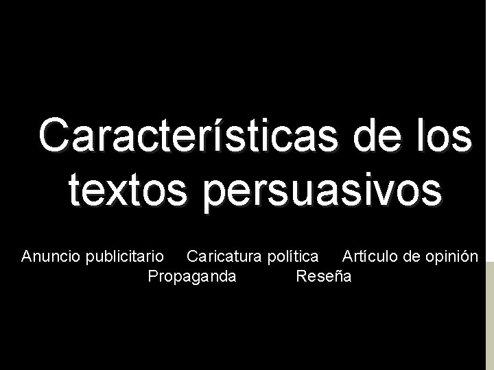 Características de los textos persuasivos Anuncio publicitario Caricatura política Artículo de opinión Propaganda Reseña