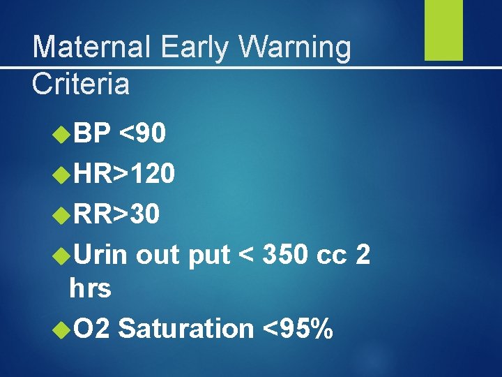 Maternal Early Warning Criteria BP <90 HR>120 RR>30 Urin out put < 350 cc