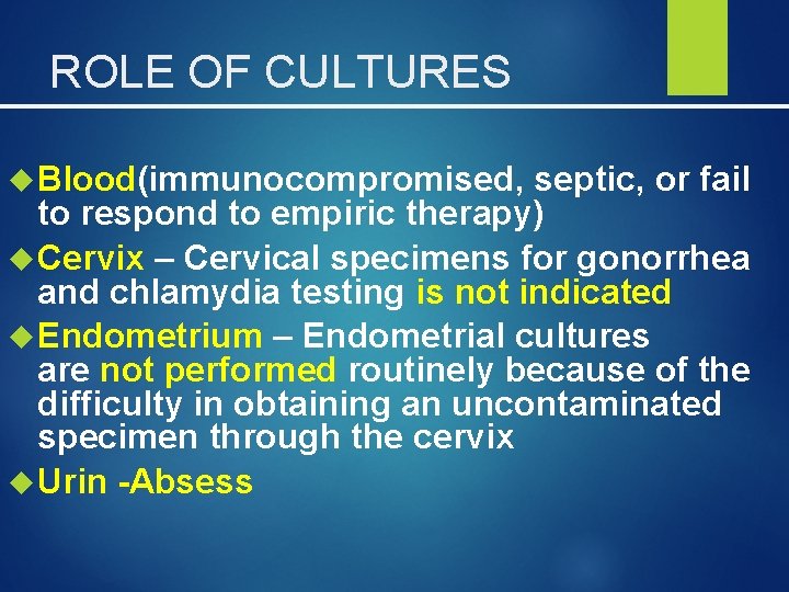 ROLE OF CULTURES Blood(immunocompromised, septic, or fail to respond to empiric therapy) Cervix –