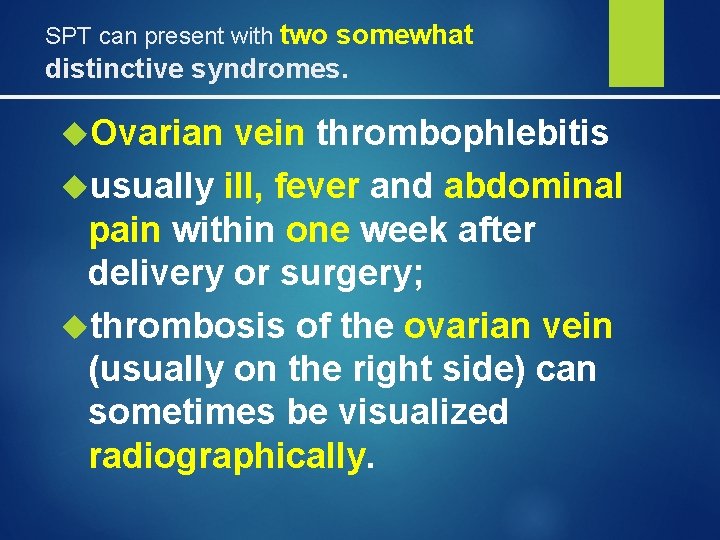 SPT can present with two somewhat distinctive syndromes. Ovarian vein thrombophlebitis usually ill, fever