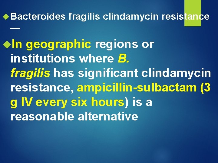 Bacteroides fragilis clindamycin resistance — In geographic regions or institutions where B. fragilis