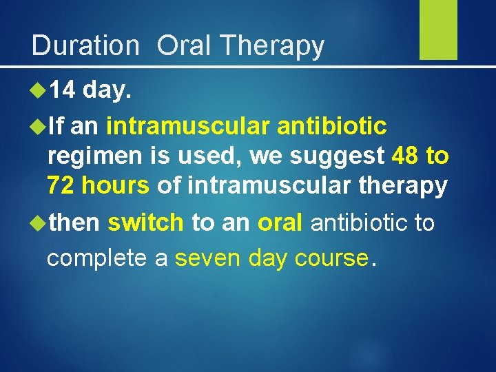 Duration Oral Therapy 14 day. If an intramuscular antibiotic regimen is used, we suggest