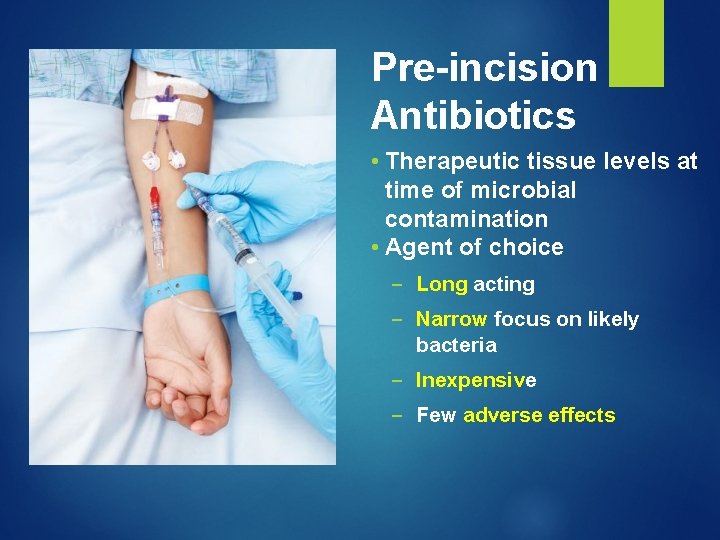 Pre-incision Antibiotics • Therapeutic tissue levels at time of microbial contamination • Agent of