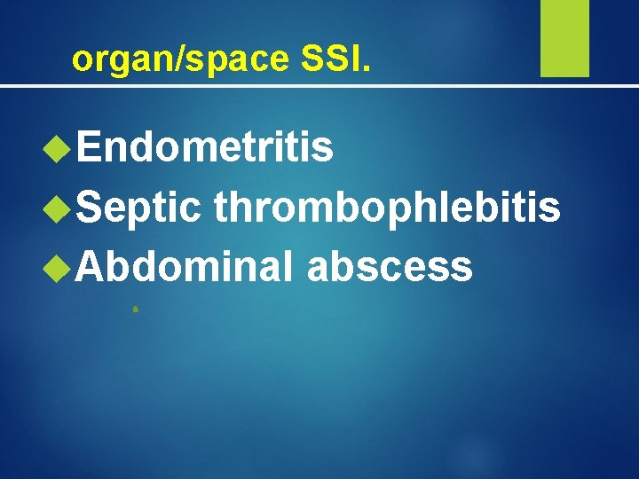  organ/space SSI. Endometritis Septic thrombophlebitis Abdominal abscess 