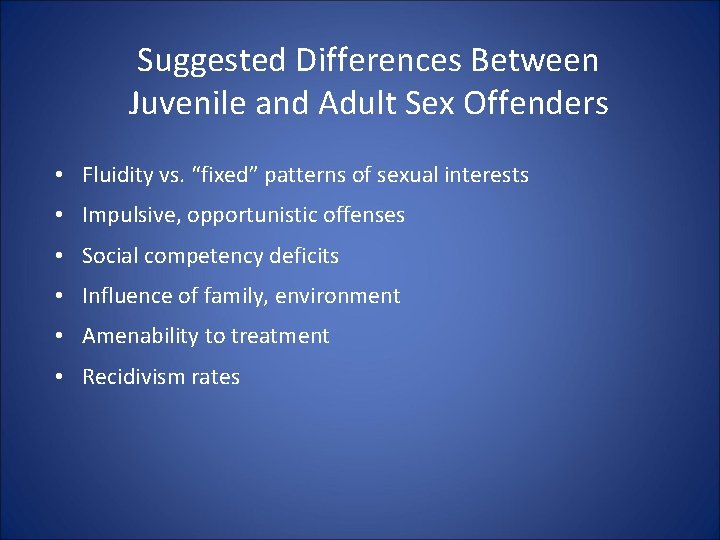 Suggested Differences Between Juvenile and Adult Sex Offenders • Fluidity vs. “fixed” patterns of Suggested Differences Between Juvenile and Adult Sex Offenders • Fluidity vs. “fixed” patterns of