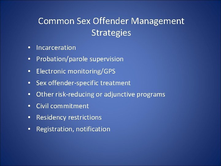 Common Sex Offender Management Strategies • Incarceration • Probation/parole supervision • Electronic monitoring/GPS • Common Sex Offender Management Strategies • Incarceration • Probation/parole supervision • Electronic monitoring/GPS •