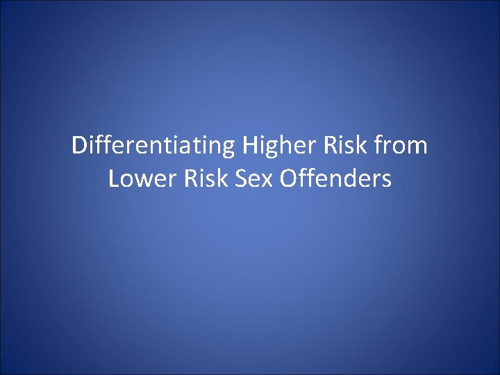 Differentiating Higher Risk from Lower Risk Sex Offenders Differentiating Higher Risk from Lower Risk Sex Offenders