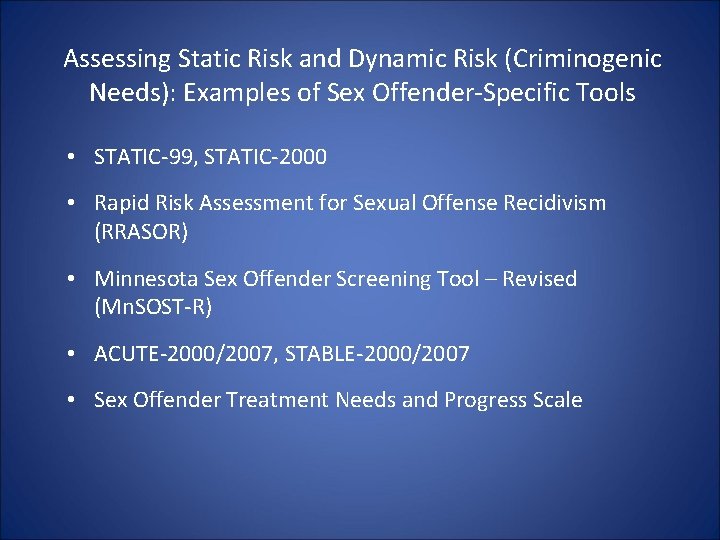 Assessing Static Risk and Dynamic Risk (Criminogenic Needs): Examples of Sex Offender-Specific Tools • Assessing Static Risk and Dynamic Risk (Criminogenic Needs): Examples of Sex Offender-Specific Tools •