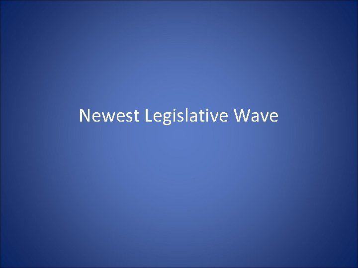 Newest Legislative Wave Newest Legislative Wave