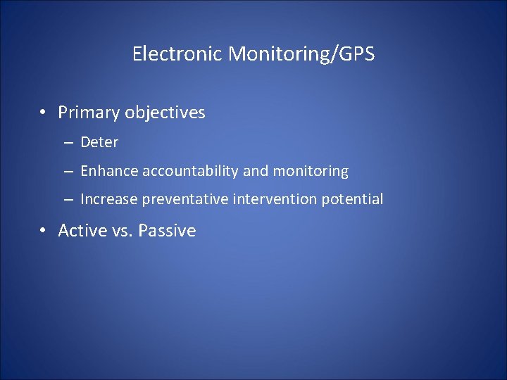 Electronic Monitoring/GPS • Primary objectives – Deter – Enhance accountability and monitoring – Increase Electronic Monitoring/GPS • Primary objectives – Deter – Enhance accountability and monitoring – Increase