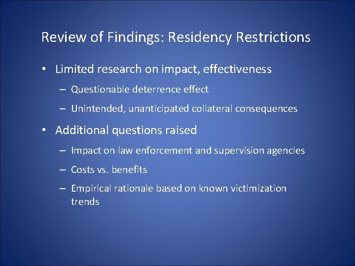 Review of Findings: Residency Restrictions • Limited research on impact, effectiveness – Questionable deterrence Review of Findings: Residency Restrictions • Limited research on impact, effectiveness – Questionable deterrence