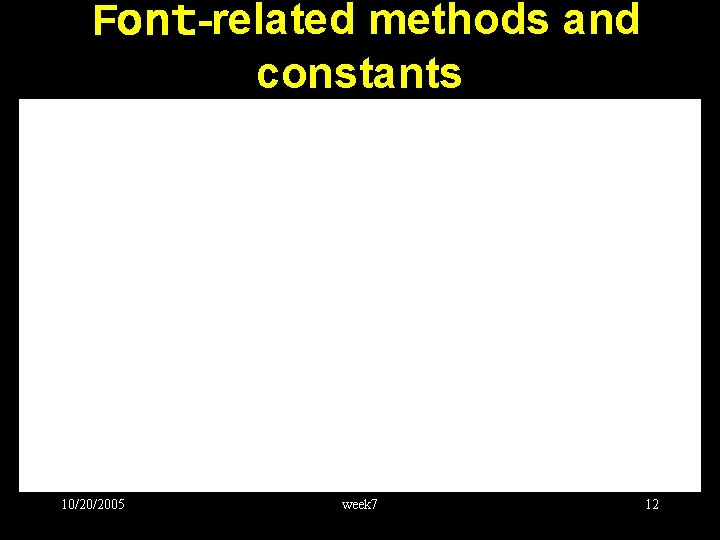 Font-related methods and constants 10/20/2005 week 7 12 