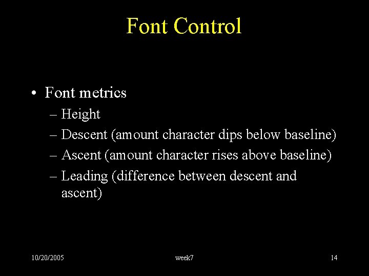 Font Control • Font metrics – Height – Descent (amount character dips below baseline)