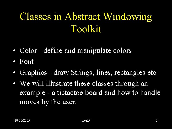 Classes in Abstract Windowing Toolkit • • Color - define and manipulate colors Font