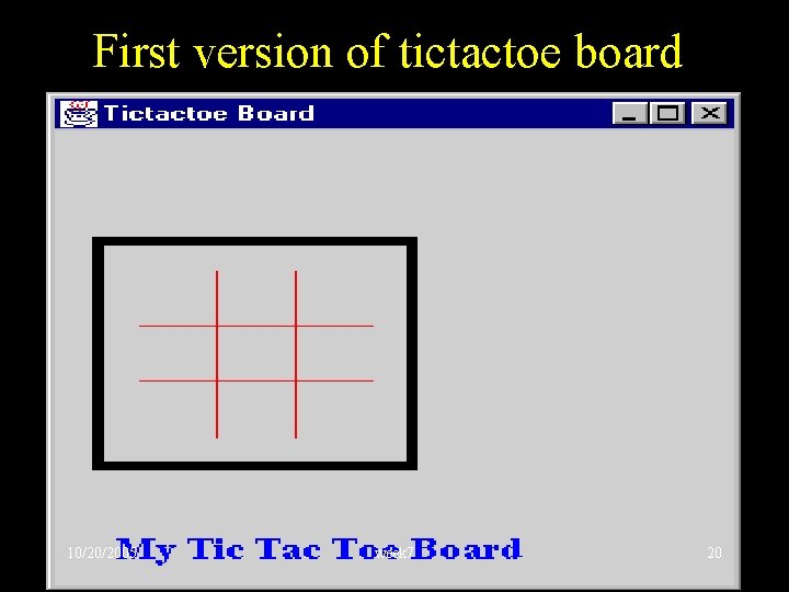 First version of tictactoe board 10/20/2005 week 7 20 