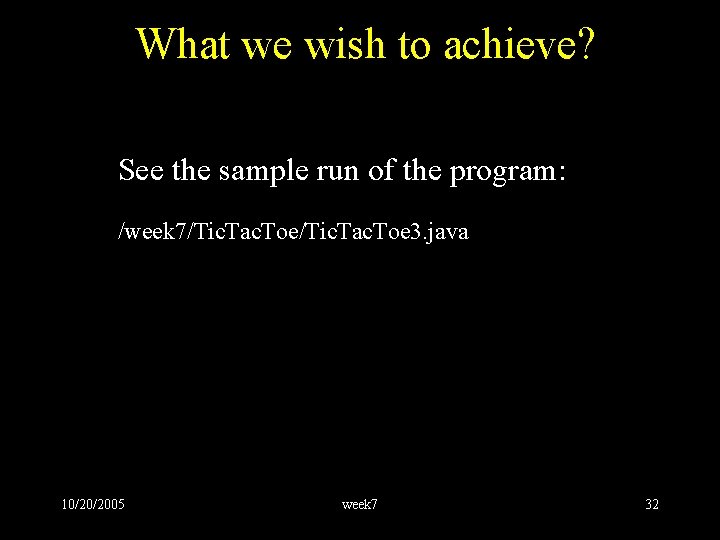 What we wish to achieve? See the sample run of the program: /week 7/Tic.