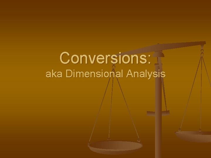 Conversions: aka Dimensional Analysis 