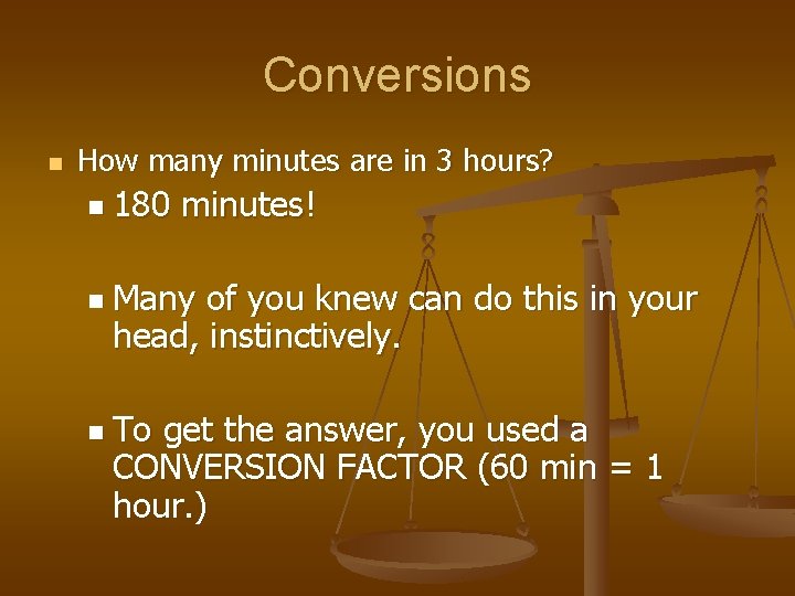 Conversions n How many minutes are in 3 hours? n 180 minutes! n Many