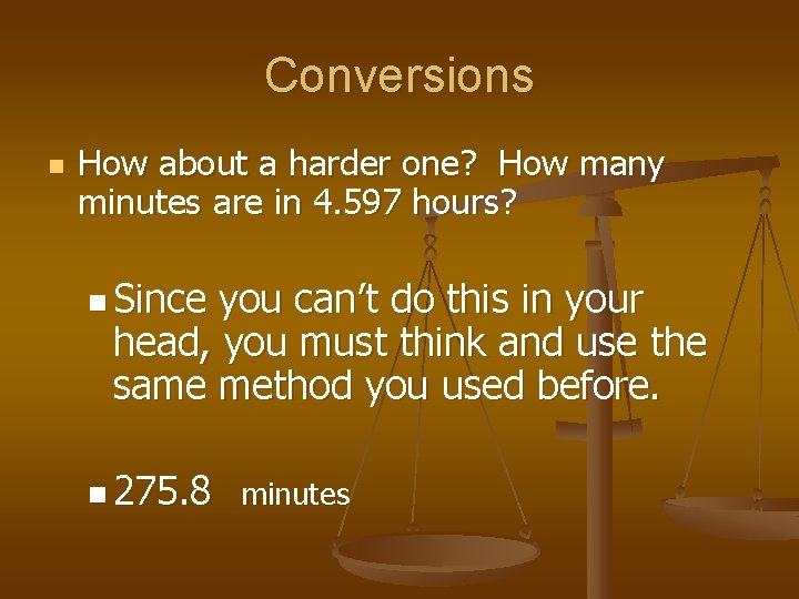 Conversions n How about a harder one? How many minutes are in 4. 597