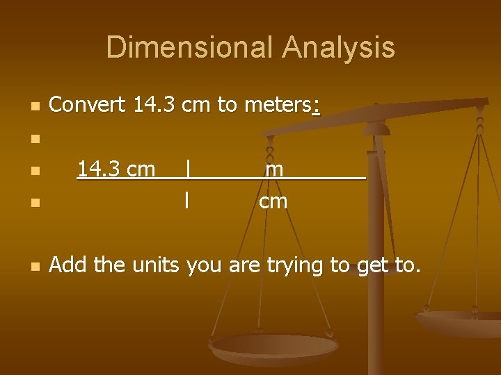 Dimensional Analysis n Convert 14. 3 cm to meters: n n |______m_ l cm