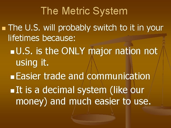 The Metric System n The U. S. will probably switch to it in your