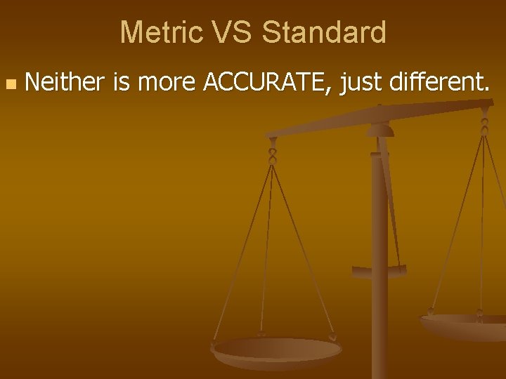 Metric VS Standard n Neither is more ACCURATE, just different. 