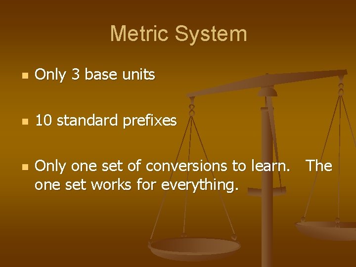 Metric System n Only 3 base units n 10 standard prefixes n Only one