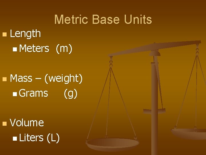 Metric Base Units n n n Length n Meters (m) Mass – (weight) n