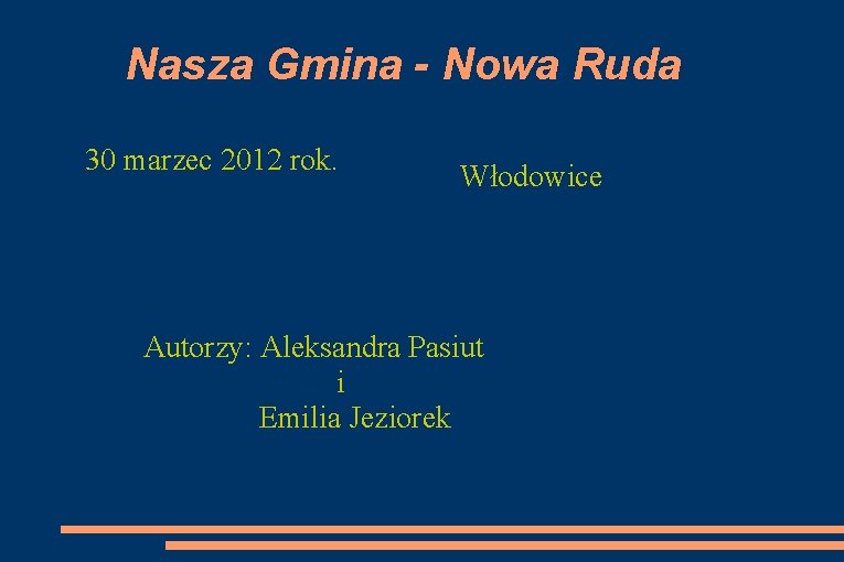 Nasza Gmina - Nowa Ruda 30 marzec 2012 rok. Włodowice Autorzy: Aleksandra Pasiut i