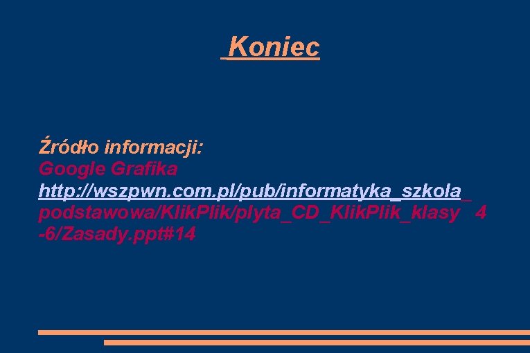 Koniec Źródło informacji: Google Grafika http: //wszpwn. com. pl/pub/informatyka_szkola_ podstawowa/Klik. Plik/plyta_CD_Klik. Plik_klasy 4 -6/Zasady.