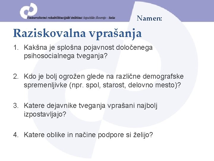 Namen: Raziskovalna vprašanja 1. Kakšna je splošna pojavnost določenega psihosocialnega tveganja? 2. Kdo je