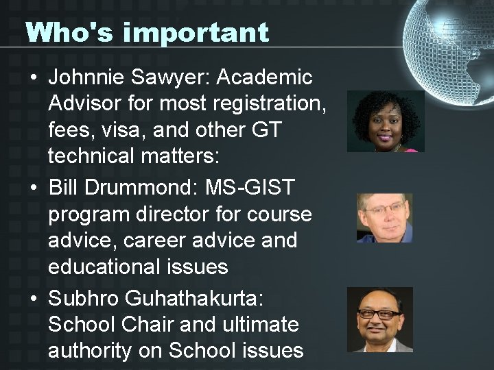 Who's important • Johnnie Sawyer: Academic Advisor for most registration, fees, visa, and other