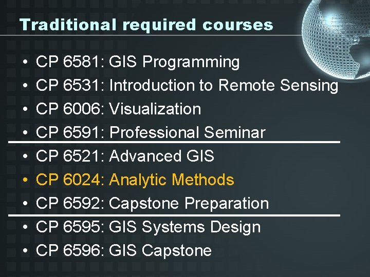 Traditional required courses • • • CP 6581: GIS Programming CP 6531: Introduction to