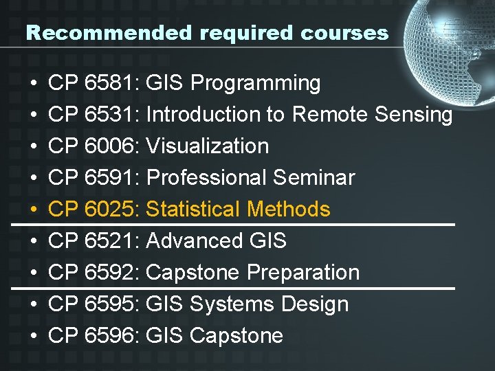 Recommended required courses • • • CP 6581: GIS Programming CP 6531: Introduction to