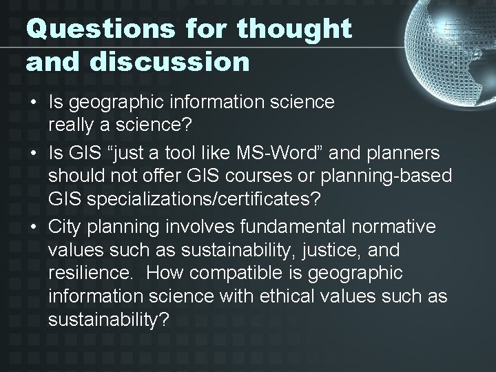 Questions for thought and discussion • Is geographic information science really a science? •