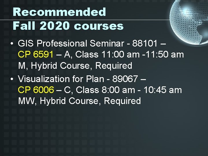 Recommended Fall 2020 courses • GIS Professional Seminar - 88101 – CP 6591 –