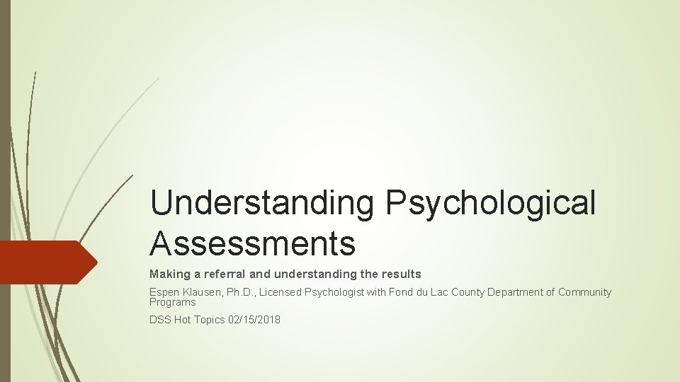Understanding Psychological Assessments Making a referral and understanding the results Espen Klausen, Ph. D.