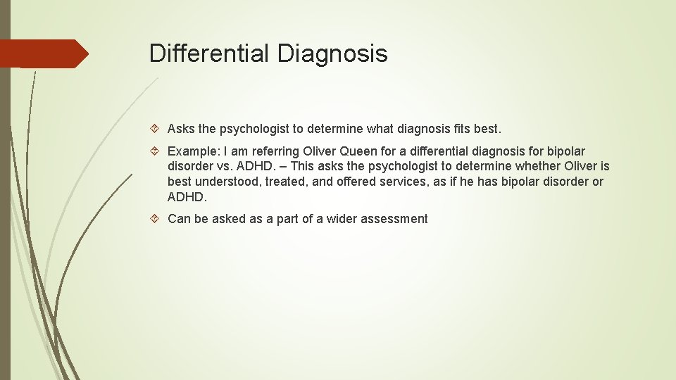 Differential Diagnosis Asks the psychologist to determine what diagnosis fits best. Example: I am
