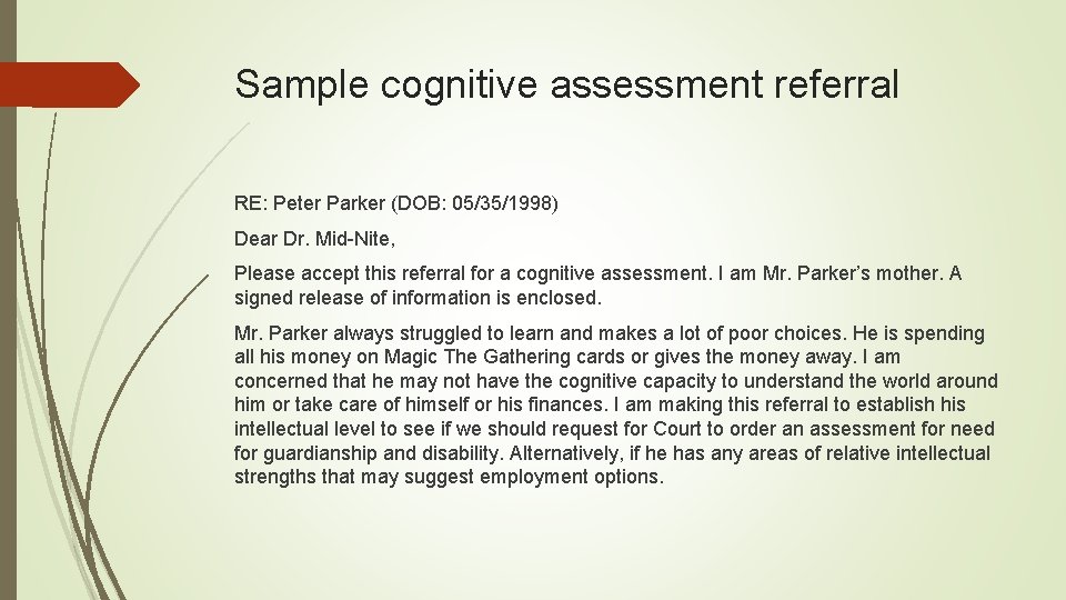 Sample cognitive assessment referral RE: Peter Parker (DOB: 05/35/1998) Dear Dr. Mid-Nite, Please accept