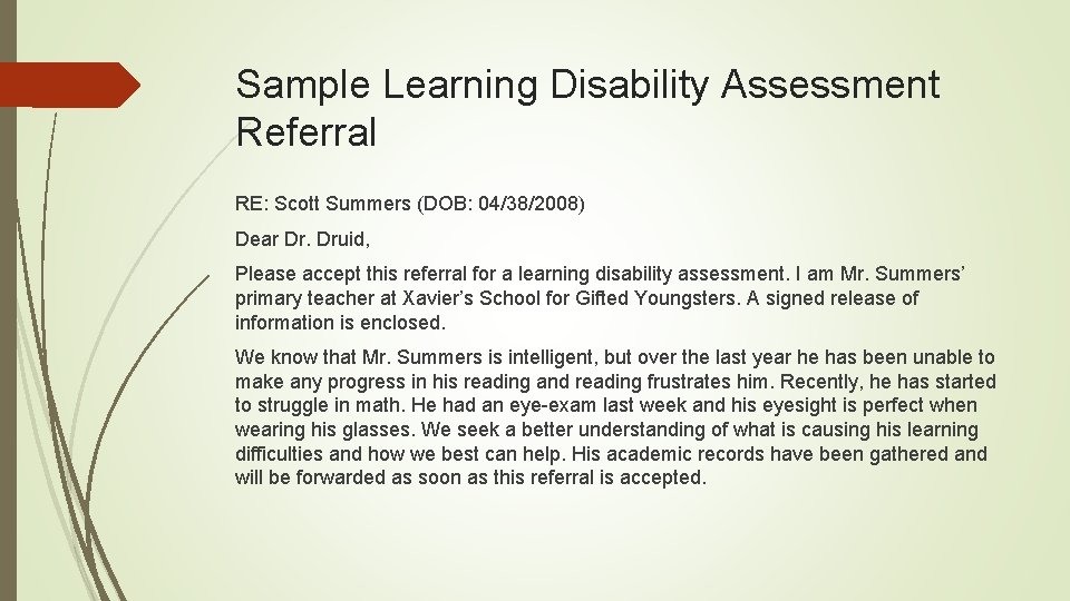 Sample Learning Disability Assessment Referral RE: Scott Summers (DOB: 04/38/2008) Dear Dr. Druid, Please