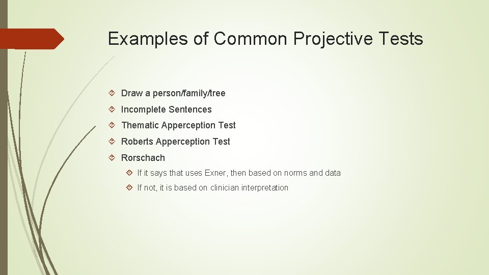 Examples of Common Projective Tests Draw a person/family/tree Incomplete Sentences Thematic Apperception Test Roberts