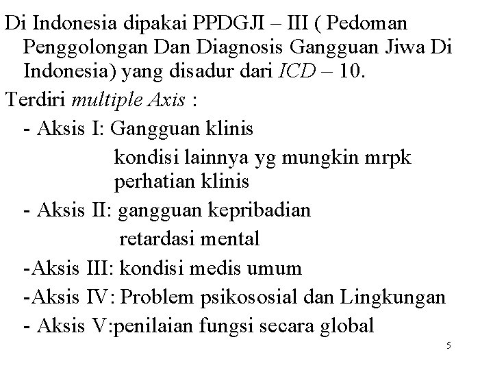 Di Indonesia dipakai PPDGJI – III ( Pedoman Penggolongan Diagnosis Gangguan Jiwa Di Indonesia)