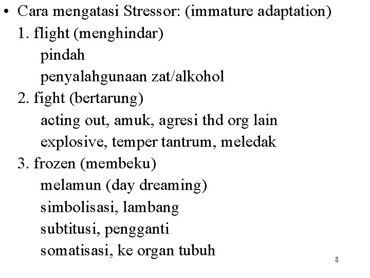  • Cara mengatasi Stressor: (immature adaptation) 1. flight (menghindar) pindah penyalahgunaan zat/alkohol 2.