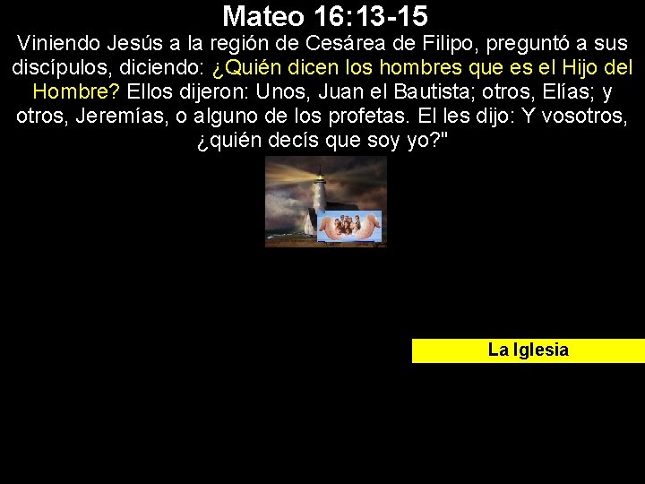 Mateo 16: 13 -15 Viniendo Jesús a la región de Cesárea de Filipo, preguntó