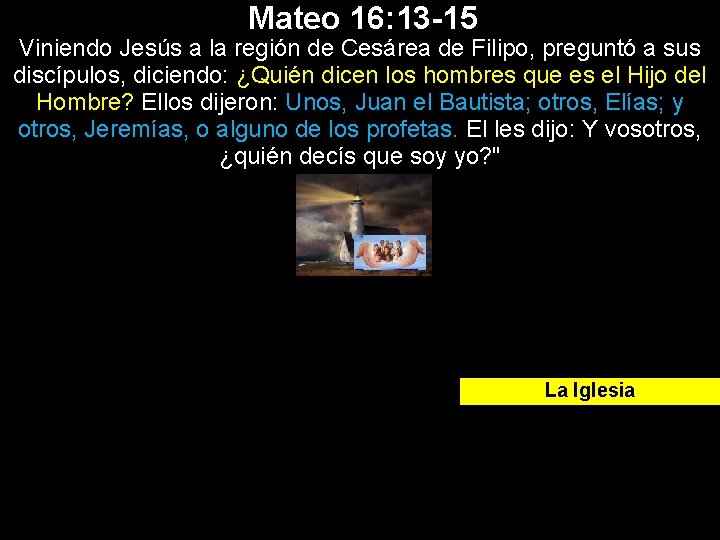 Mateo 16: 13 -15 Viniendo Jesús a la región de Cesárea de Filipo, preguntó