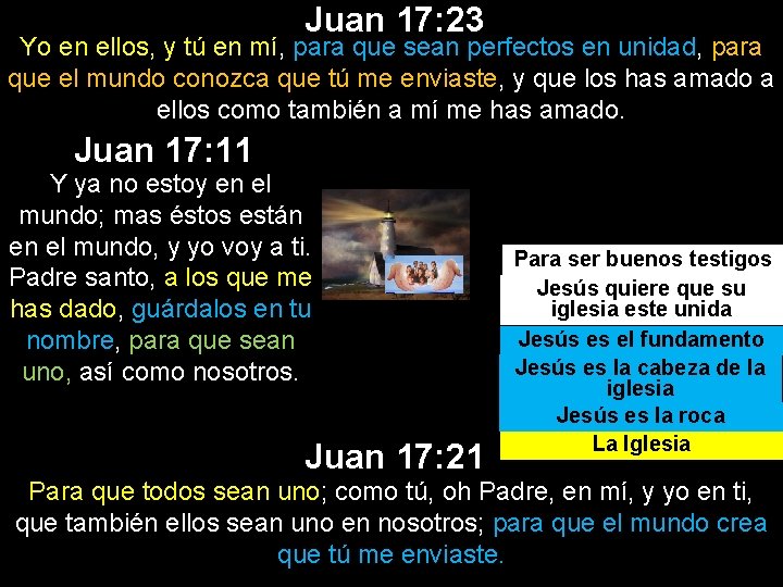 Juan 17: 23 Yo en ellos, y tú en mí, para que sean perfectos