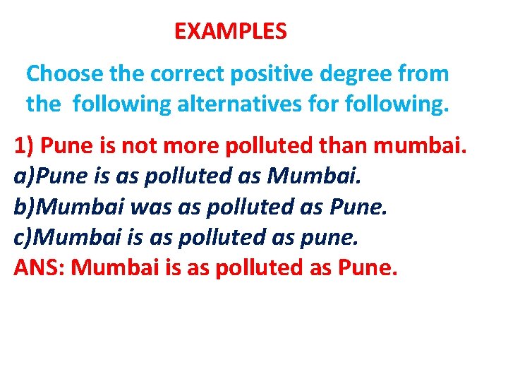 EXAMPLES Choose the correct positive degree from the following alternatives for following. 1) Pune EXAMPLES Choose the correct positive degree from the following alternatives for following. 1) Pune